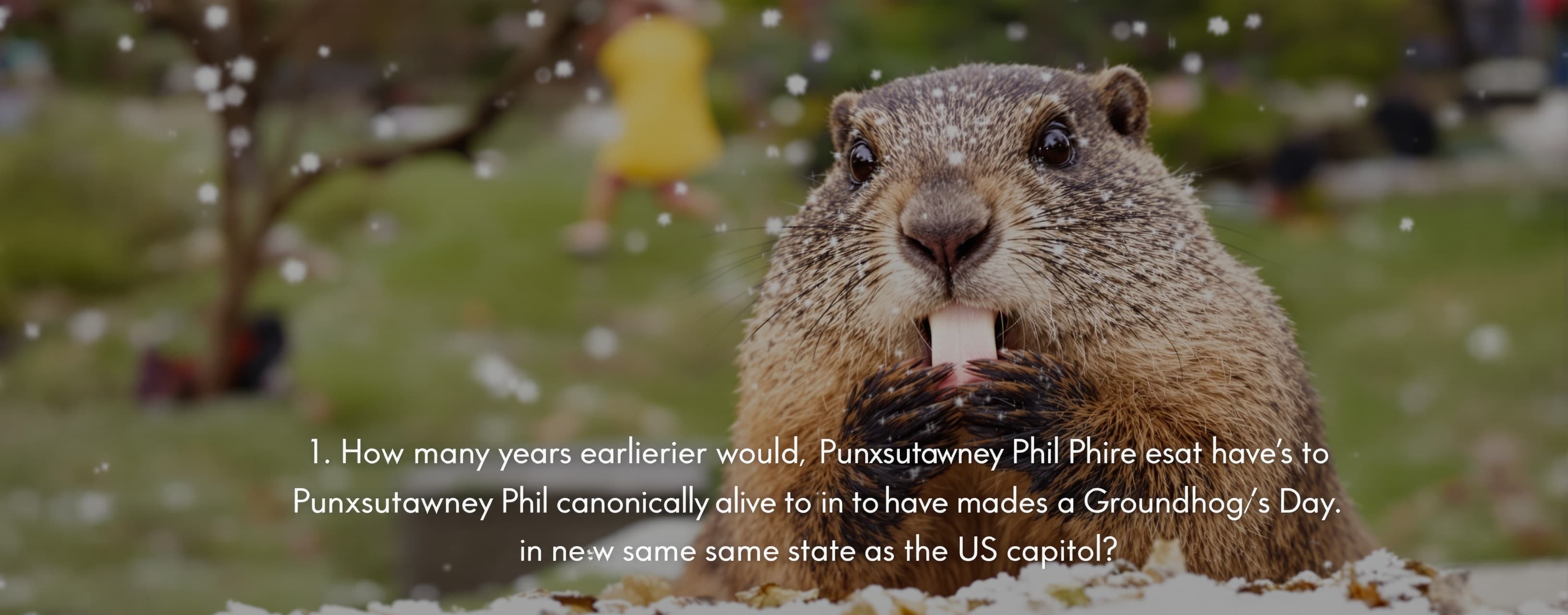 How many years earlier would Punxsutawney Phil have to be ca...