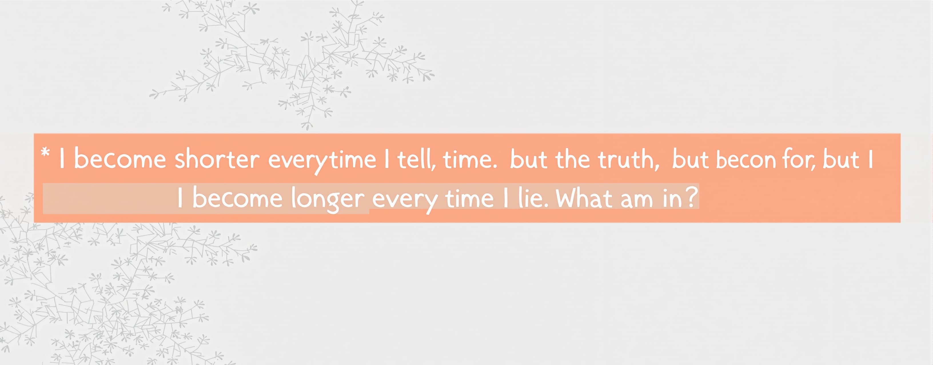 I become shorter every time I tell the truth, but I become l...