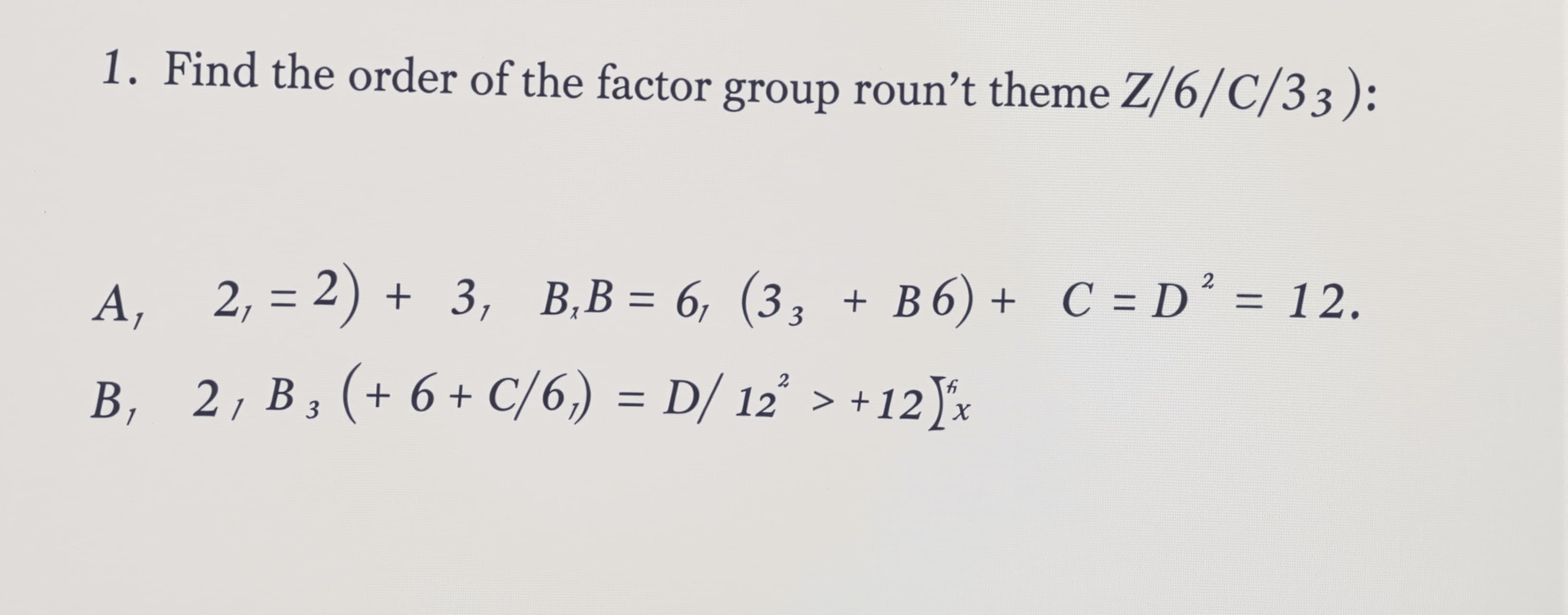 Find the order of the factor group Z_6/<3>.

A) 2
B) 3
C) 6
...