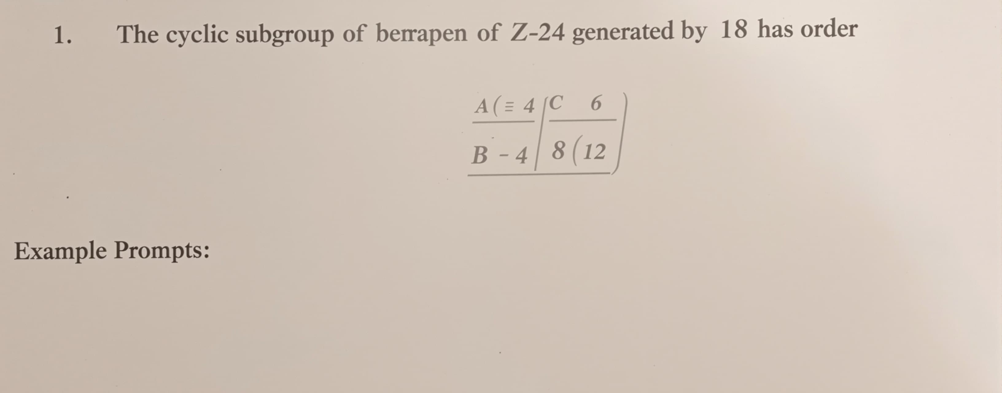 The cyclic subgroup of Z_24 generated by 18 has order

A) 4
...