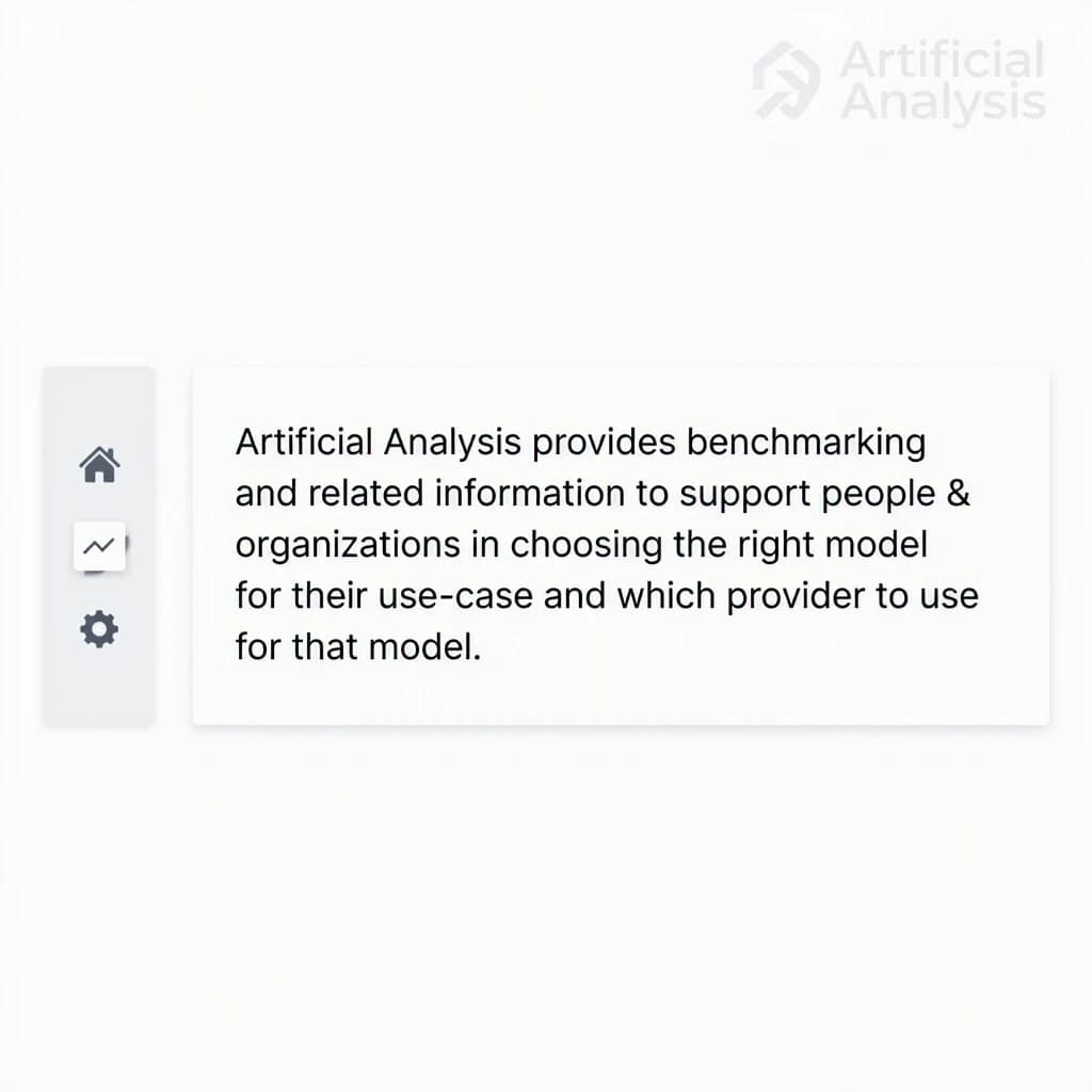 On a high-resolution dashboard mockup with a clean white background, display a centered text module in Helvetica Neue Regular, 18pt, black: “Artificial Analysis provides benchmarking and related information to support people & organizations in choosing the right model for their use-case and which provider to use for that model.” The text box is justified, but the final word wraps awkwardly onto its own line. To the left, a vertical navigation bar in light gray with three icons - home, chart, and settings - aligned evenly but casting misaligned shadows. In the upper right, the Artificial Analysis logo appears faintly, semi-transparent, watermarked over the corner of the interface.