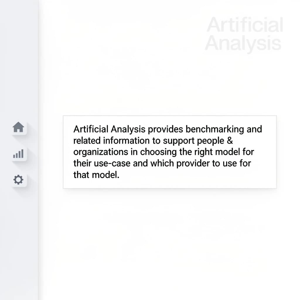 On a high-resolution dashboard mockup with a clean white background, display a centered text module in Helvetica Neue Regular, 18pt, black: “Artificial Analysis provides benchmarking and related information to support people & organizations in choosing the right model for their use-case and which provider to use for that model.” The text box is justified, but the final word wraps awkwardly onto its own line. To the left, a vertical navigation bar in light gray with three icons - home, chart, and settings - aligned evenly but casting misaligned shadows. In the upper right, the Artificial Analysis logo appears faintly, semi-transparent, watermarked over the corner of the interface.