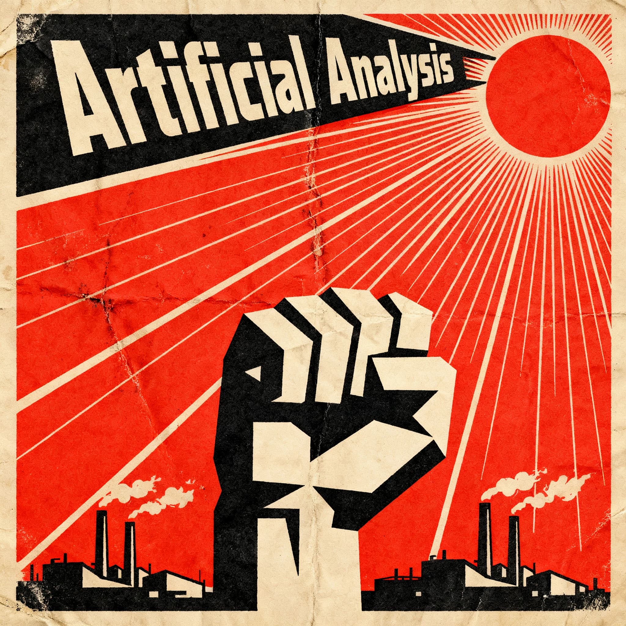 A propaganda poster in stark red, black, and beige. A clenched fist rises in the foreground, rendered with sharp geometric blocks. Behind it, radiating lines stretch upward toward a stylized sun. At the top, bold sans-serif lettering in Cyrillic-inspired type spells out Artificial Analysis, tilted at an angle for emphasis. A factory skyline silhouettes the bottom edge, smoke stacks rising into the background. The texture is rough, printed on aged paper with visible creases and ink bleed. Designed in the constructivist Soviet poster style.
