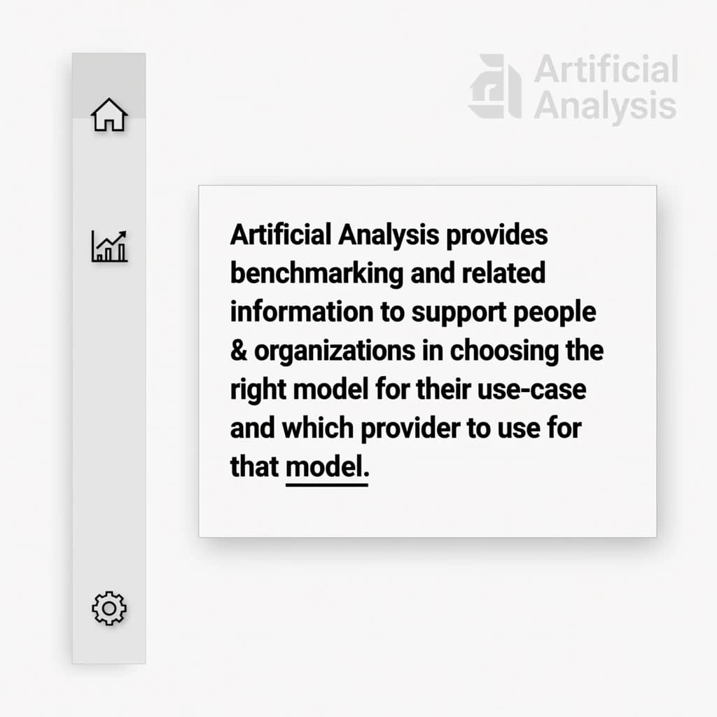 On a high-resolution dashboard mockup with a clean white background, display a centered text module in Helvetica Neue Regular, 18pt, black: “Artificial Analysis provides benchmarking and related information to support people & organizations in choosing the right model for their use-case and which provider to use for that model.” The text box is justified, but the final word wraps awkwardly onto its own line. To the left, a vertical navigation bar in light gray with three icons - home, chart, and settings - aligned evenly but casting misaligned shadows. In the upper right, the Artificial Analysis logo appears faintly, semi-transparent, watermarked over the corner of the interface.