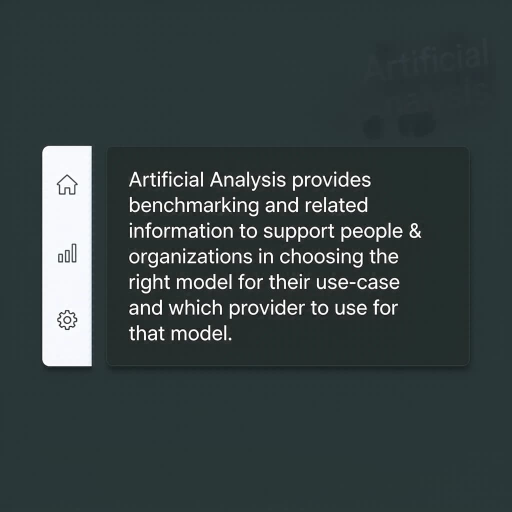 On a high-resolution dashboard mockup with a clean white background, display a centered text module in Helvetica Neue Regular, 18pt, black: “Artificial Analysis provides benchmarking and related information to support people & organizations in choosing the right model for their use-case and which provider to use for that model.” The text box is justified, but the final word wraps awkwardly onto its own line. To the left, a vertical navigation bar in light gray with three icons - home, chart, and settings - aligned evenly but casting misaligned shadows. In the upper right, the Artificial Analysis logo appears faintly, semi-transparent, watermarked over the corner of the interface.