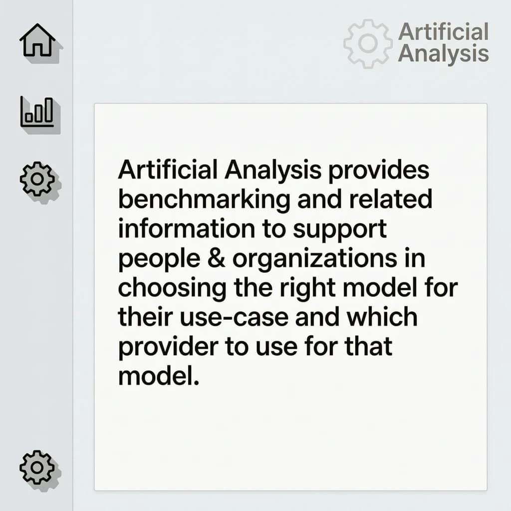 On a high-resolution dashboard mockup with a clean white background, display a centered text module in Helvetica Neue Regular, 18pt, black: “Artificial Analysis provides benchmarking and related information to support people & organizations in choosing the right model for their use-case and which provider to use for that model.” The text box is justified, but the final word wraps awkwardly onto its own line. To the left, a vertical navigation bar in light gray with three icons - home, chart, and settings - aligned evenly but casting misaligned shadows. In the upper right, the Artificial Analysis logo appears faintly, semi-transparent, watermarked over the corner of the interface.