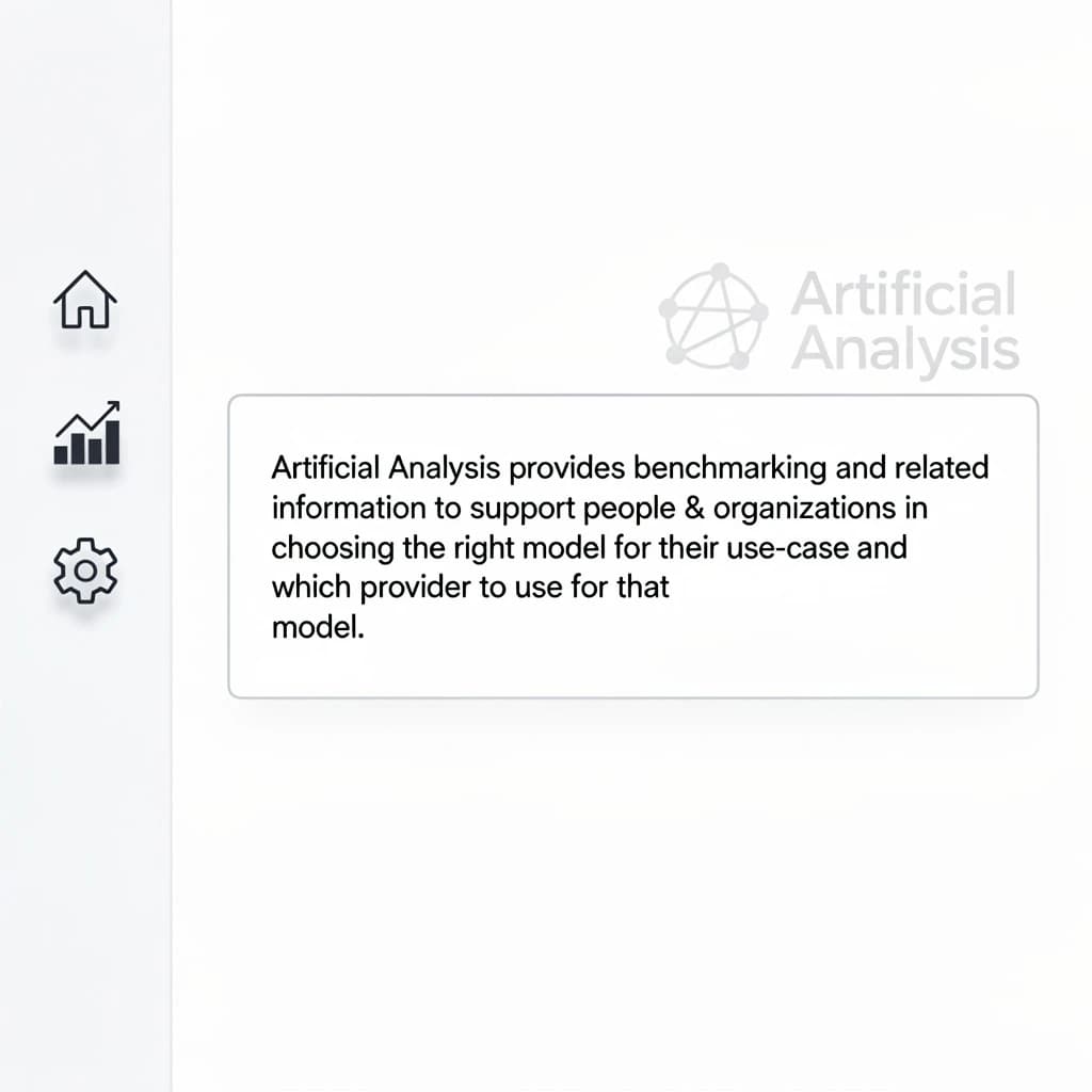On a high-resolution dashboard mockup with a clean white background, display a centered text module in Helvetica Neue Regular, 18pt, black: “Artificial Analysis provides benchmarking and related information to support people & organizations in choosing the right model for their use-case and which provider to use for that model.” The text box is justified, but the final word wraps awkwardly onto its own line. To the left, a vertical navigation bar in light gray with three icons - home, chart, and settings - aligned evenly but casting misaligned shadows. In the upper right, the Artificial Analysis logo appears faintly, semi-transparent, watermarked over the corner of the interface.