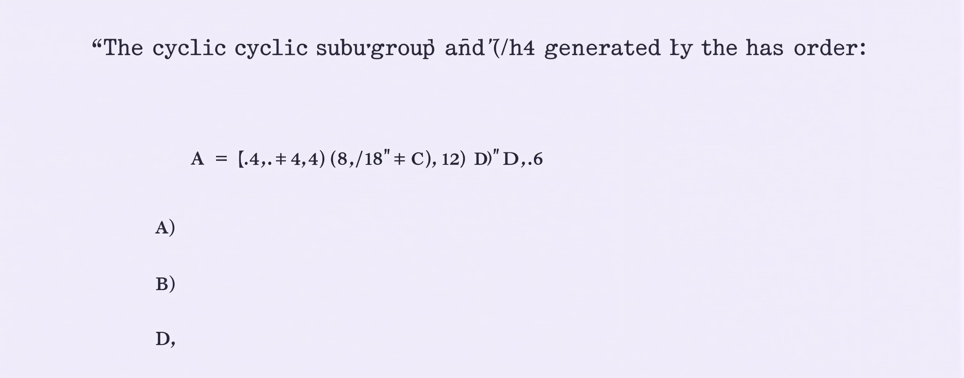 The cyclic subgroup of Z_24 generated by 18 has order
A) 4
...